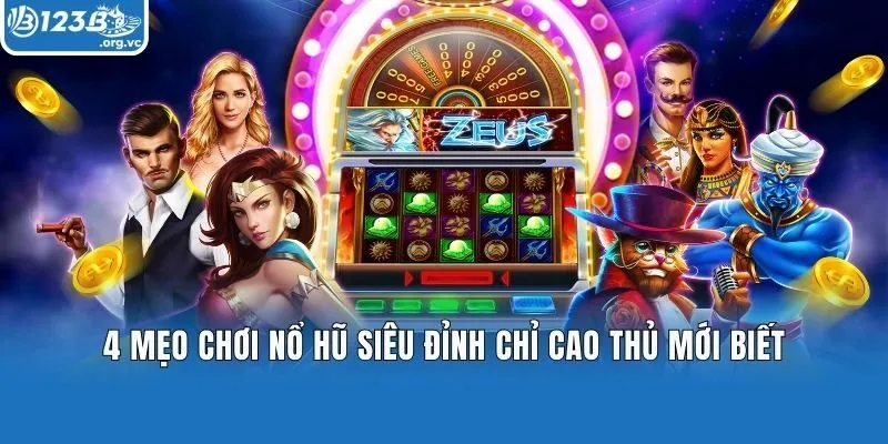 4 Mẹo Chơi Nổ Hũ Siêu Đỉnh Chỉ Cao Thủ Mới Biết
