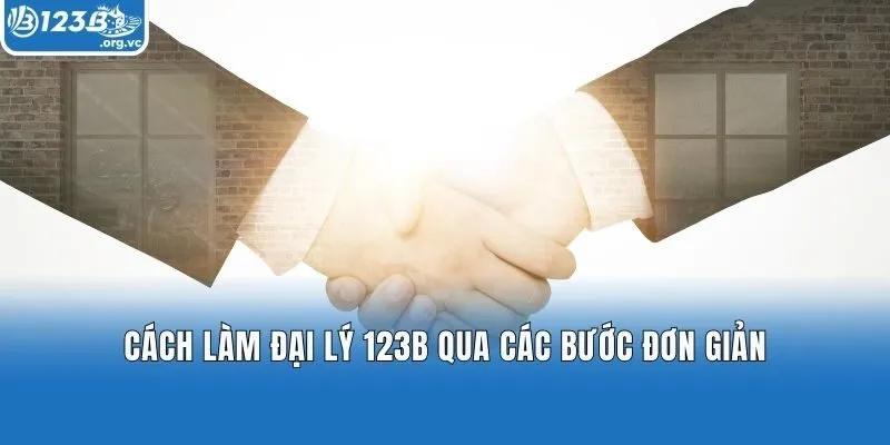Cách làm đại lý 123b qua các bước đơn giản