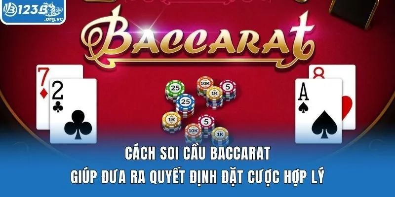 Cách soi cầu Baccarat giúp đưa ra quyết định đặt cược hợp lý
