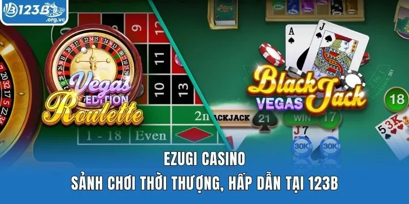 Ezugi Casino – Sảnh Chơi Thời Thượng, Hấp Dẫn Tại 123b