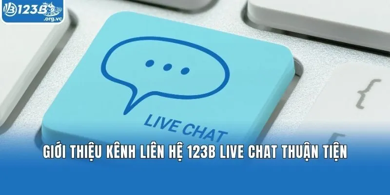 Giới thiệu kênh liên hệ 123b Live Chat thuận tiện