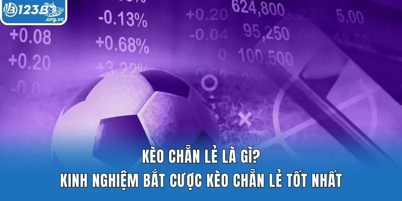 Kèo Chẵn Lẻ Là Gì? Kinh Nghiệm Bắt Cược Kèo Chẵn Lẻ Tốt Nhất