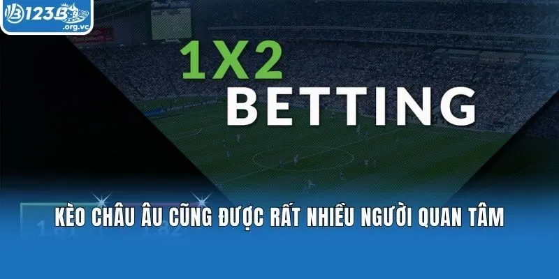 Kèo châu Âu cũng được rất nhiều người quan tâm