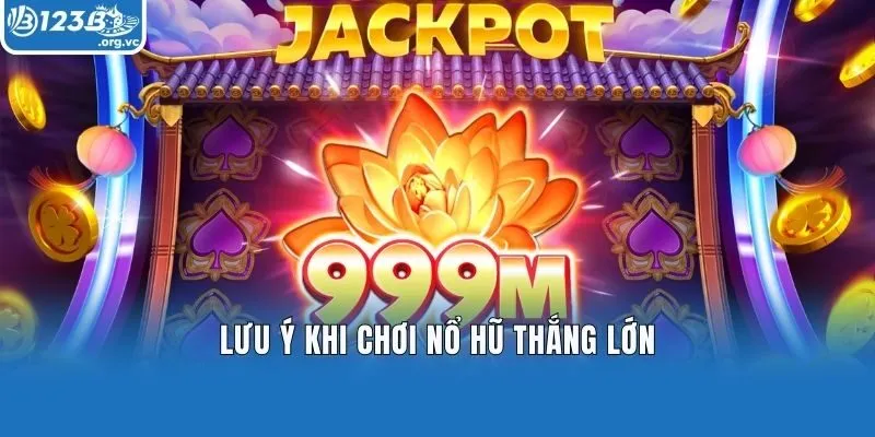 Lưu ý khi chơi nổ hũ thắng lớn