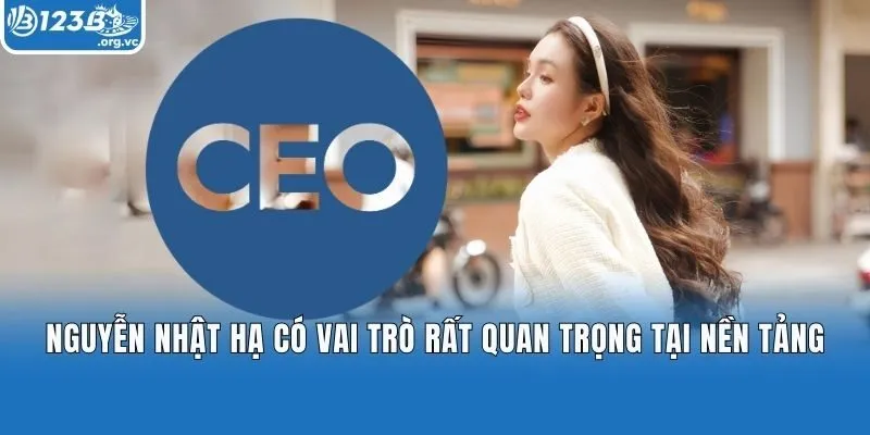 Nguyễn Nhật Hạ có vai trò rất quan trọng tại nền tảng