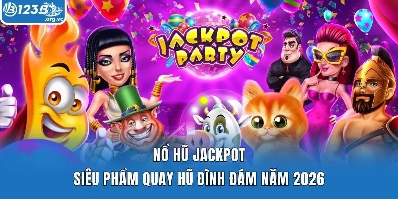 Nổ Hũ Jackpot - Siêu Phẩm Quay Hũ Đình Đám Năm 2026