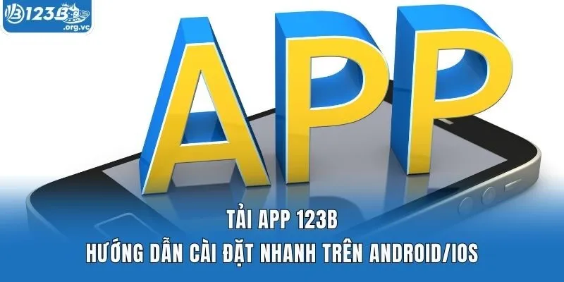 Tải App 123b - Hướng Dẫn Cài Đặt Nhanh Trên Android/IOS